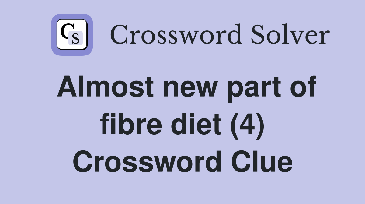 Almost new part of fibre diet (4) Crossword Clue