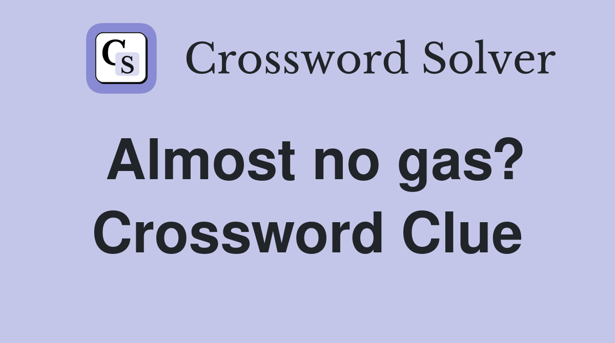 Almost no gas? Crossword Clue