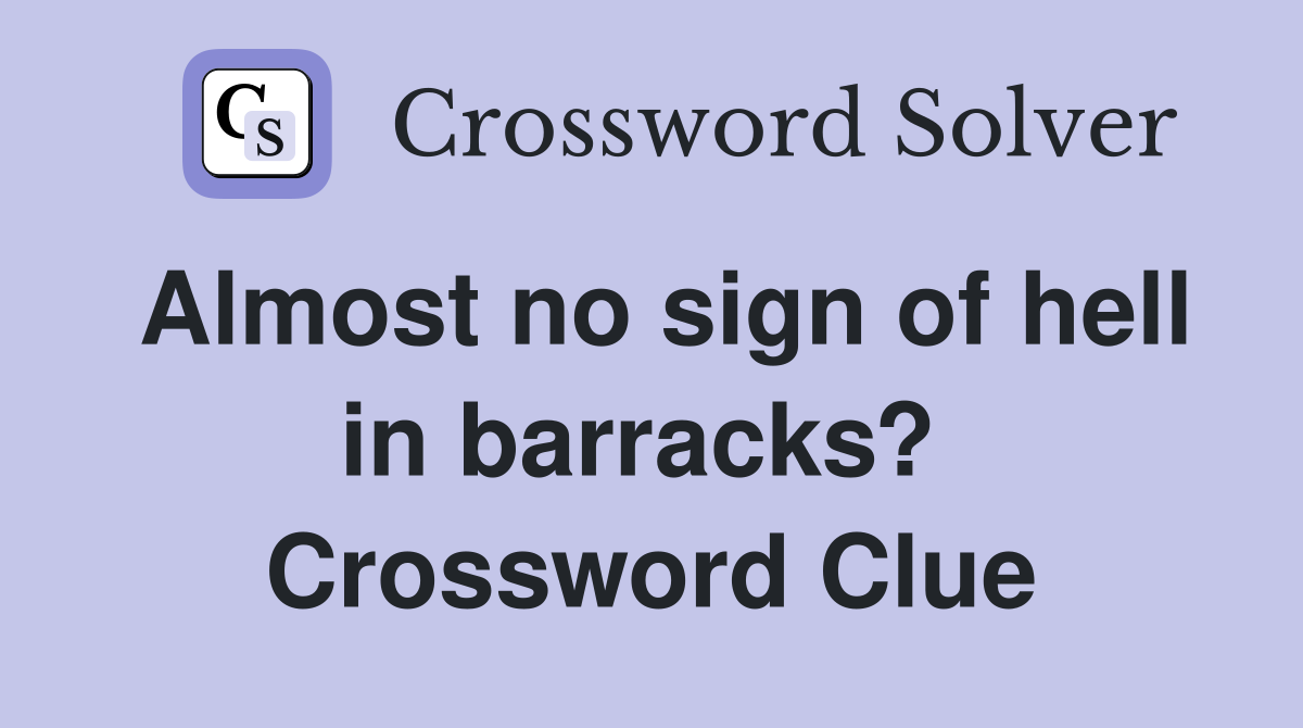Almost no sign of hell in barracks?  Crossword Clue
