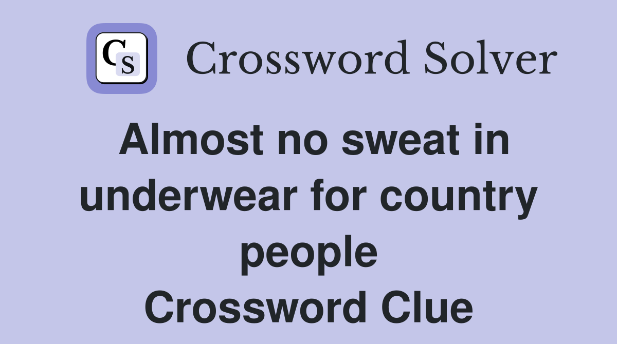 Almost no sweat in underwear for country people Crossword Clue