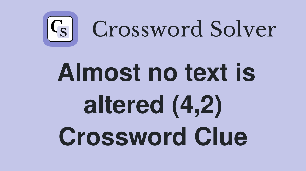 Almost no text is altered (4,2) Crossword Clue