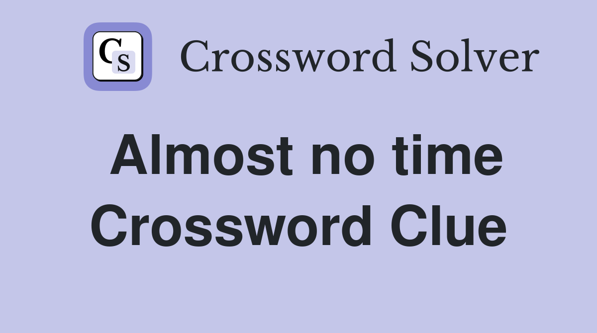 Almost no time Crossword Clue