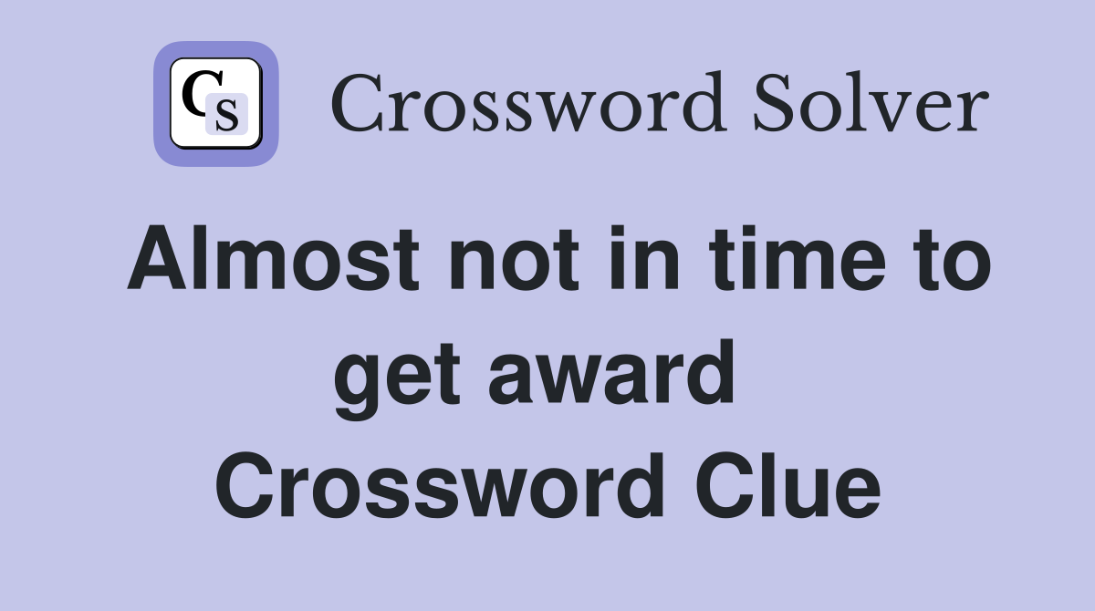 Almost not in time to get award  Crossword Clue