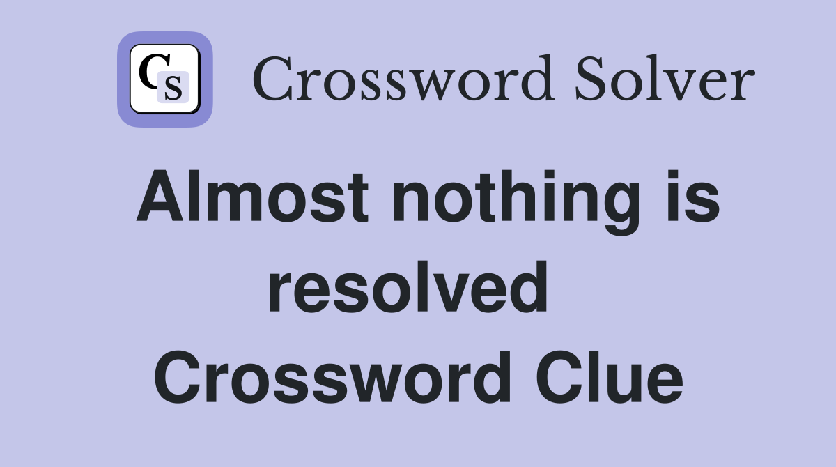 Almost nothing is resolved  Crossword Clue
