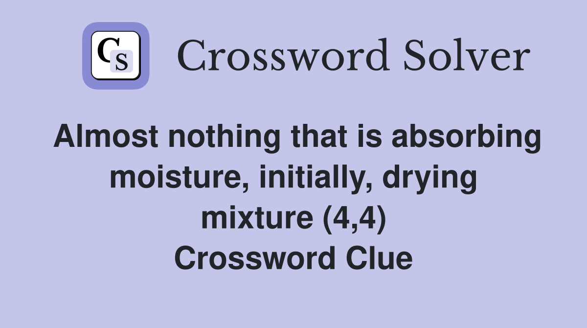 Almost nothing that is absorbing moisture, initially, drying mixture (4,4) Crossword Clue