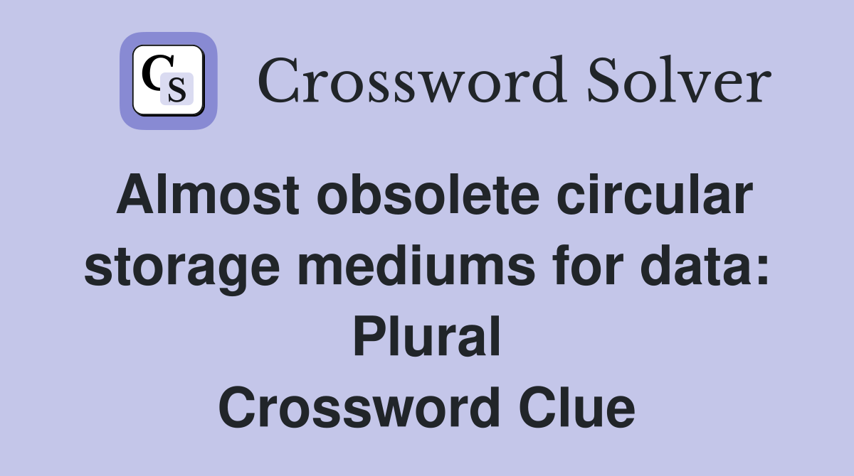 Almost obsolete circular storage mediums for data: Plural Crossword Clue
