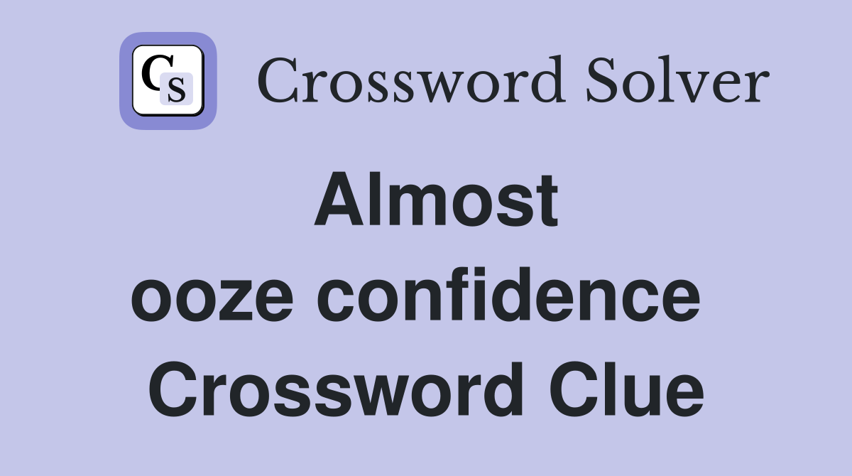 Almost ooze confidence  Crossword Clue