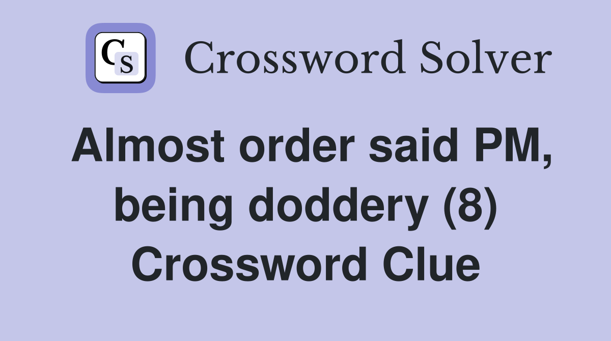 Almost order said PM, being doddery (8) Crossword Clue