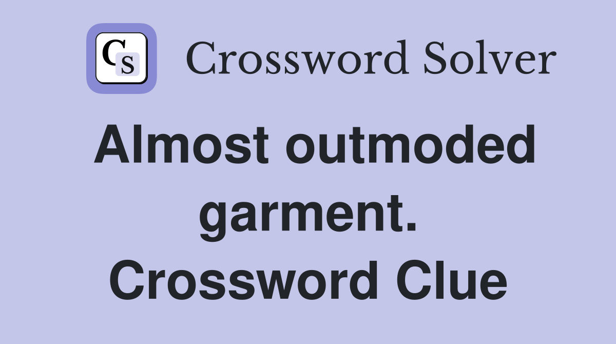 Almost outmoded garment. Crossword Clue