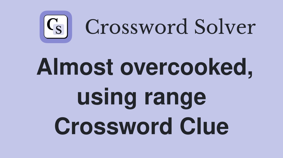 Almost overcooked, using range Crossword Clue