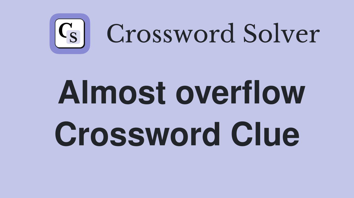 Almost overflow Crossword Clue