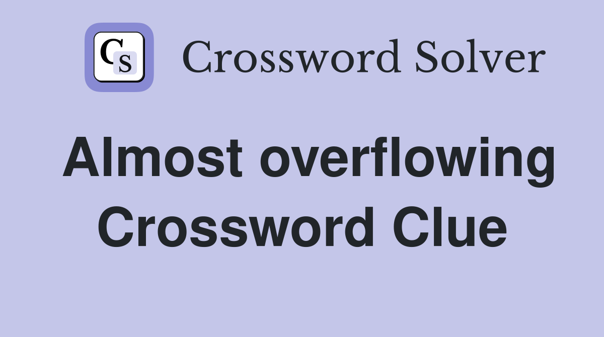 Almost overflowing Crossword Clue