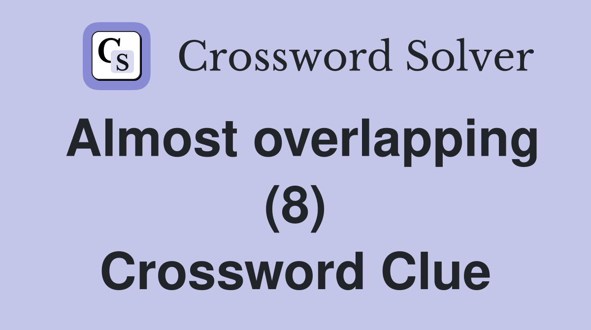 Almost overlapping (8) Crossword Clue