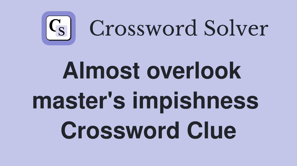 Almost overlook master's impishness  Crossword Clue