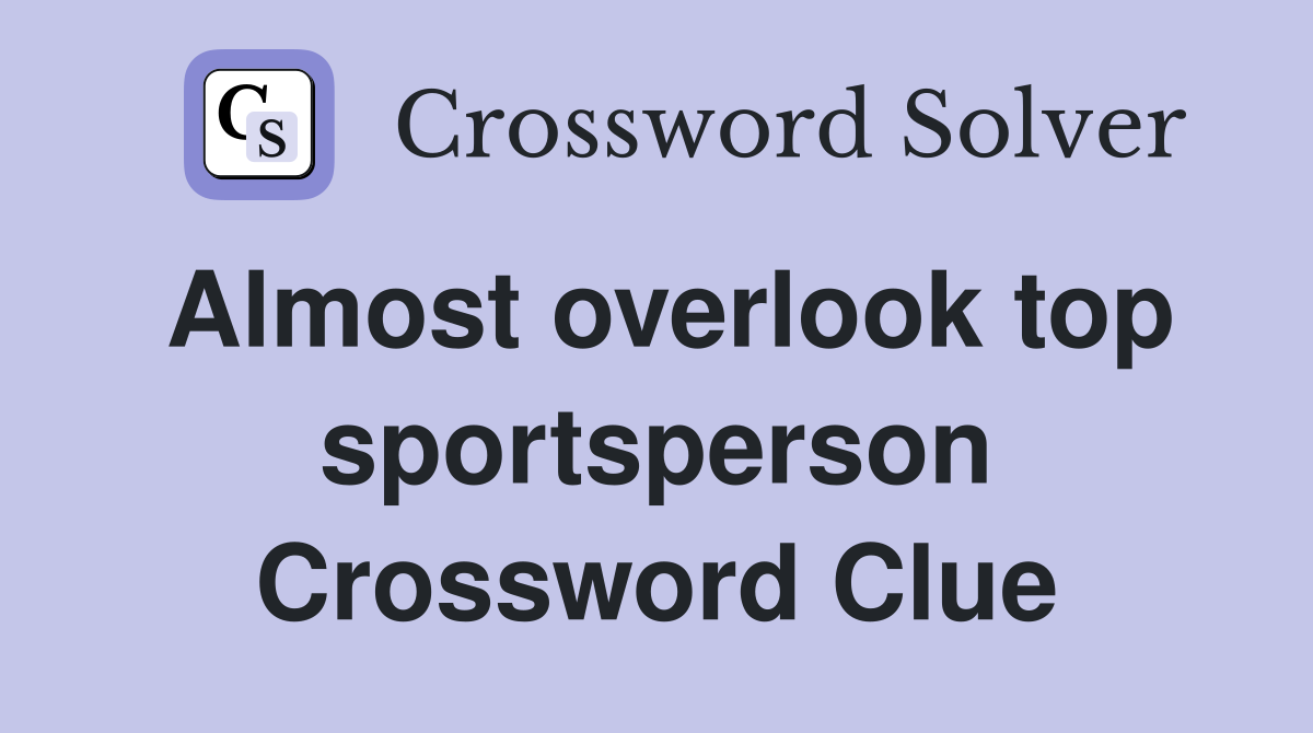 Almost overlook top sportsperson Crossword Clue