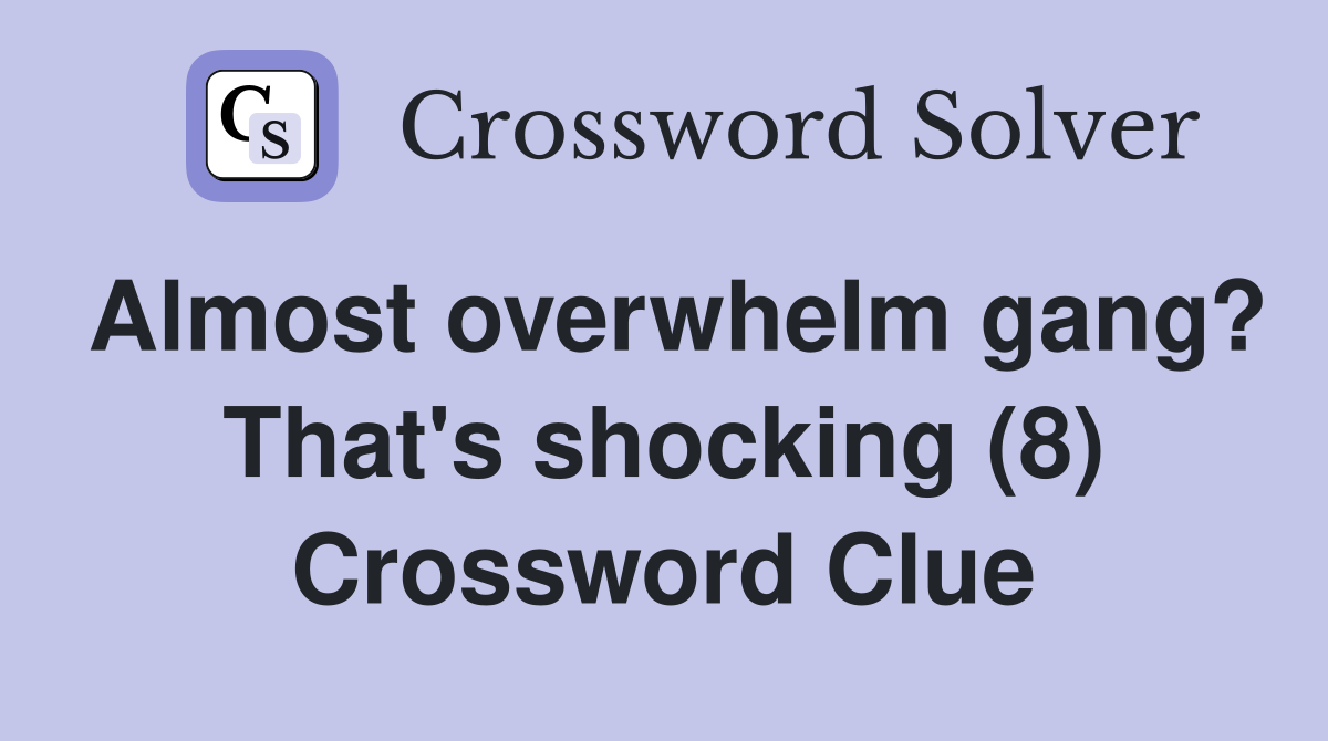 Almost overwhelm gang? That's shocking (8) Crossword Clue