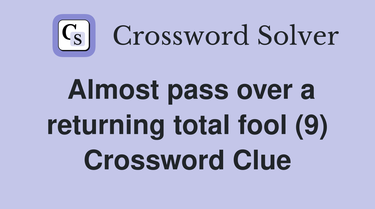 Almost pass over a returning total fool (9) Crossword Clue