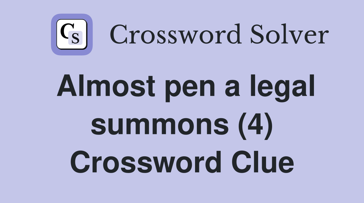 Almost pen a legal summons (4) Crossword Clue
