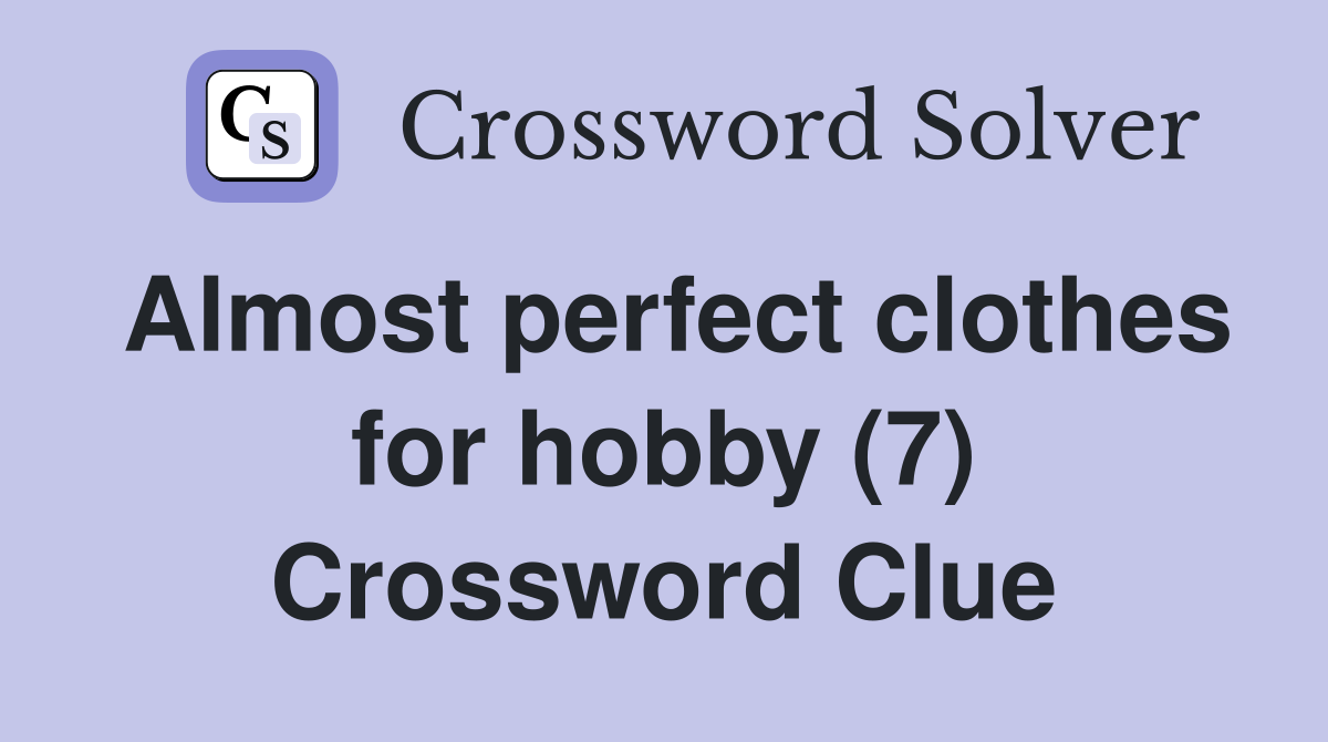 Almost perfect clothes for hobby (7) Crossword Clue