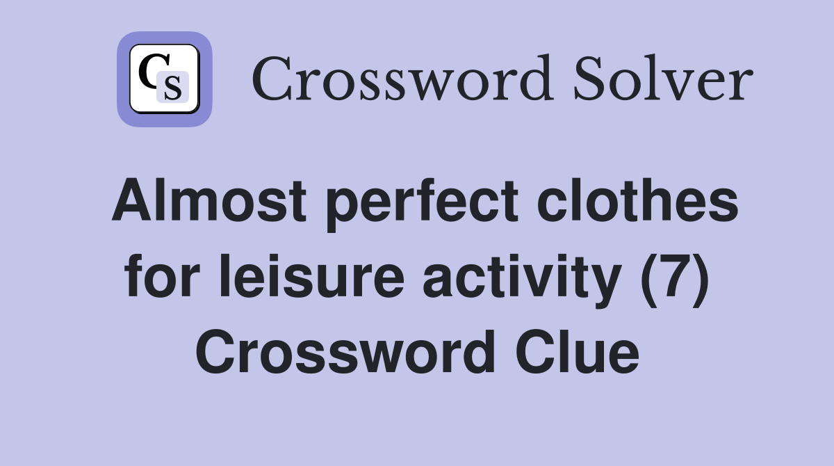Almost perfect clothes for leisure activity (7) Crossword Clue