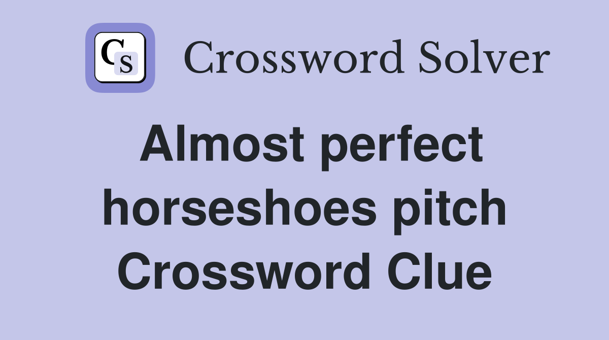 Almost perfect horseshoes pitch Crossword Clue