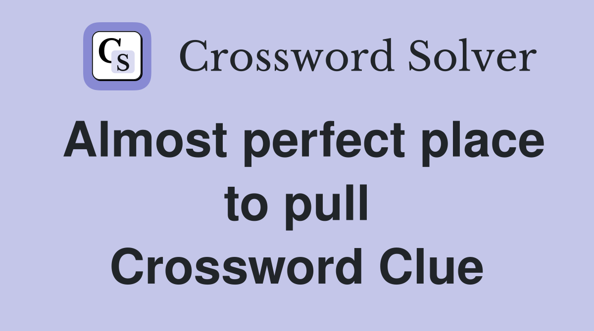 Almost perfect place to pull Crossword Clue