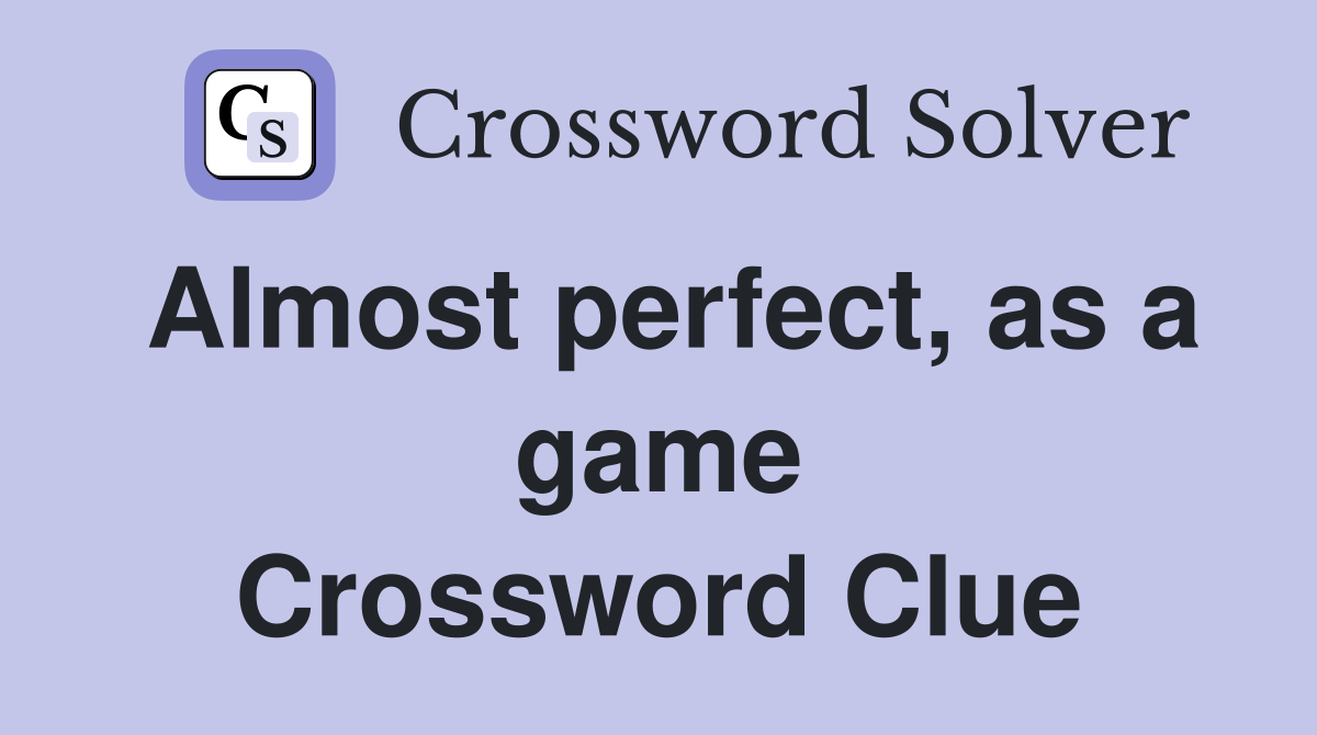Almost perfect, as a game Crossword Clue