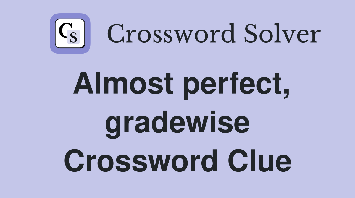 Almost perfect, gradewise Crossword Clue