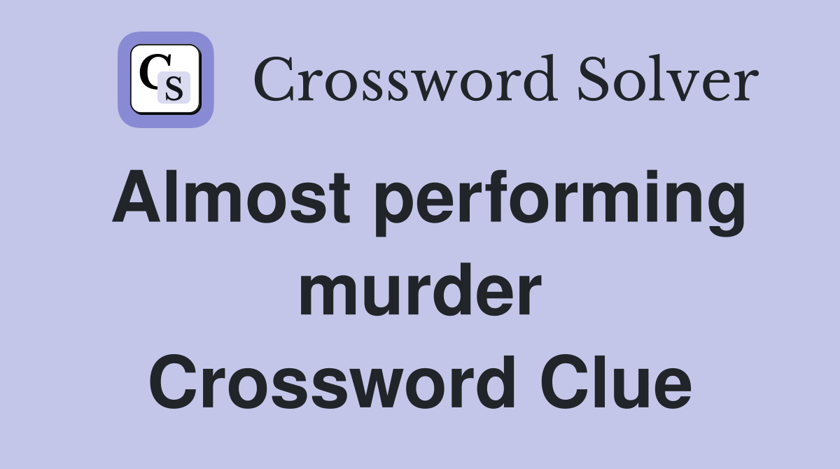 Almost performing murder Crossword Clue