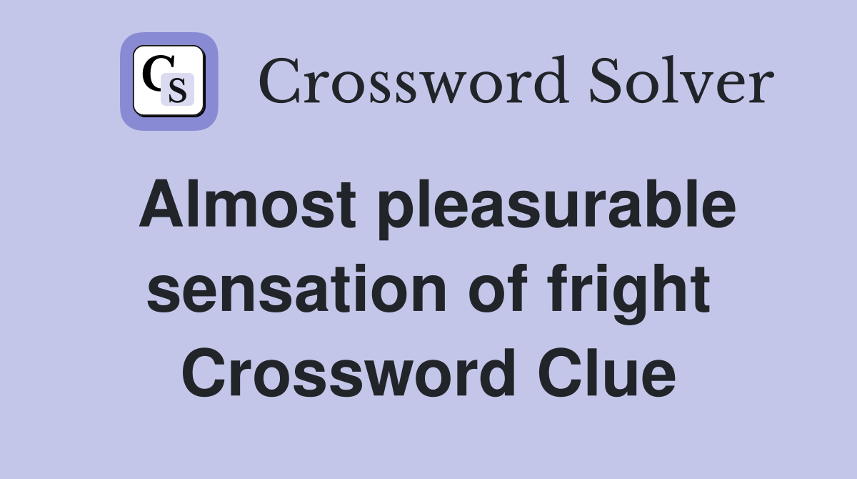 Almost pleasurable sensation of fright Crossword Clue