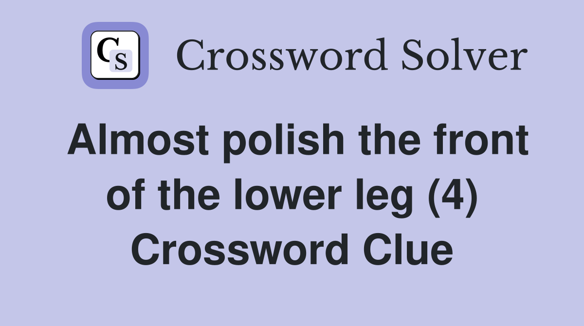 Almost polish the front of the lower leg (4) Crossword Clue