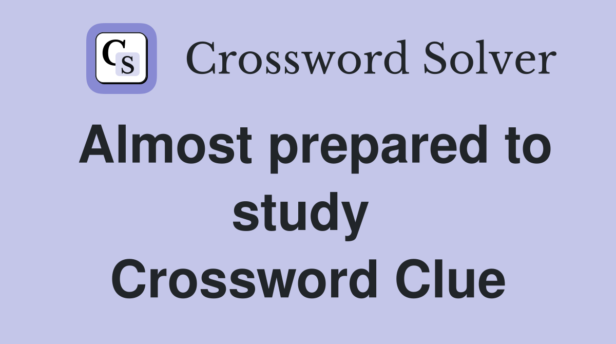 Almost prepared to study  Crossword Clue