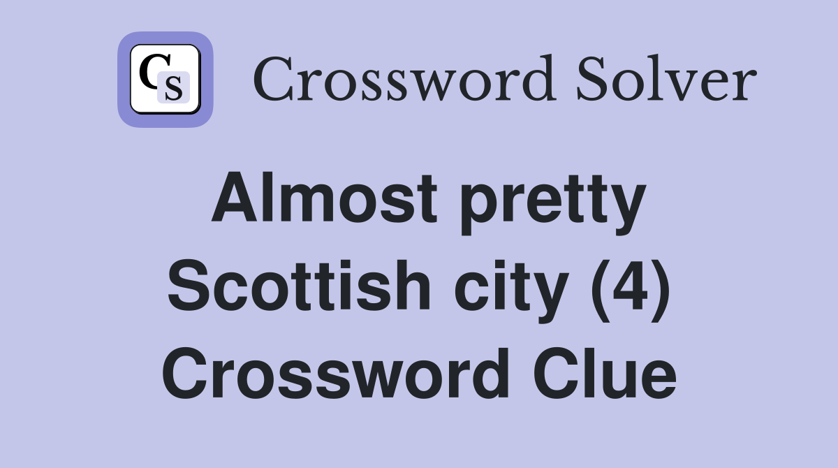 Almost pretty Scottish city (4) Crossword Clue