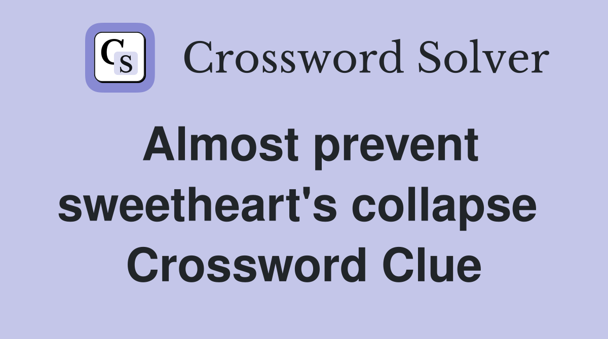 Almost prevent sweetheart's collapse  Crossword Clue