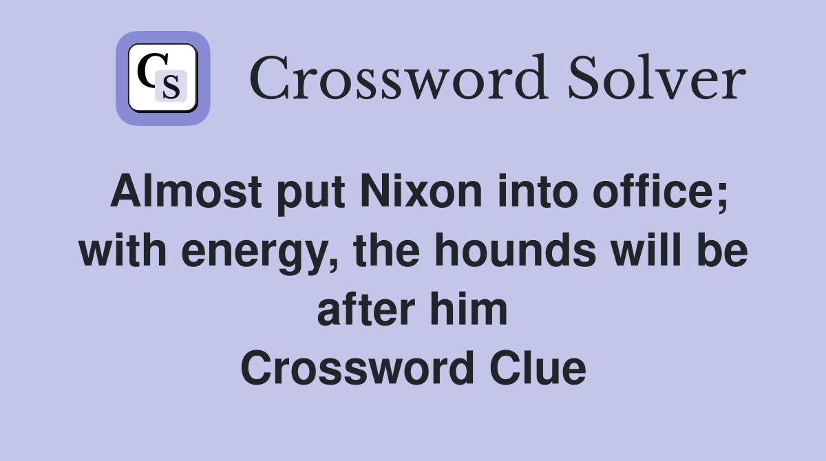 Almost put Nixon into office; with energy, the hounds will be after him Crossword Clue