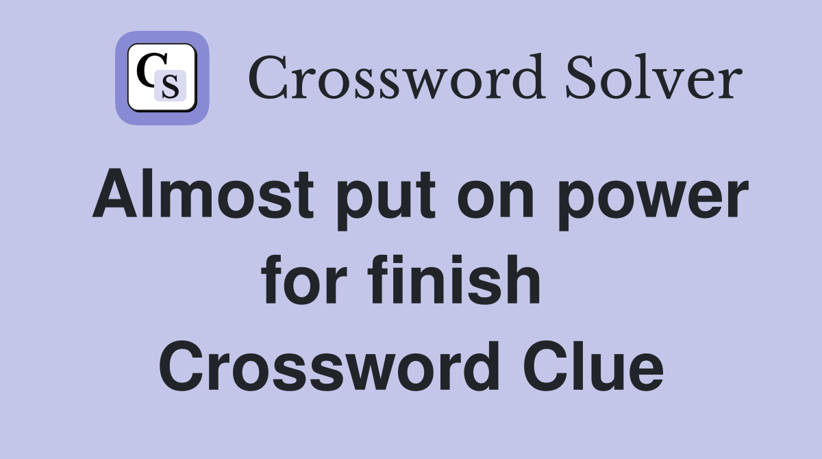 Almost put on power for finish  Crossword Clue
