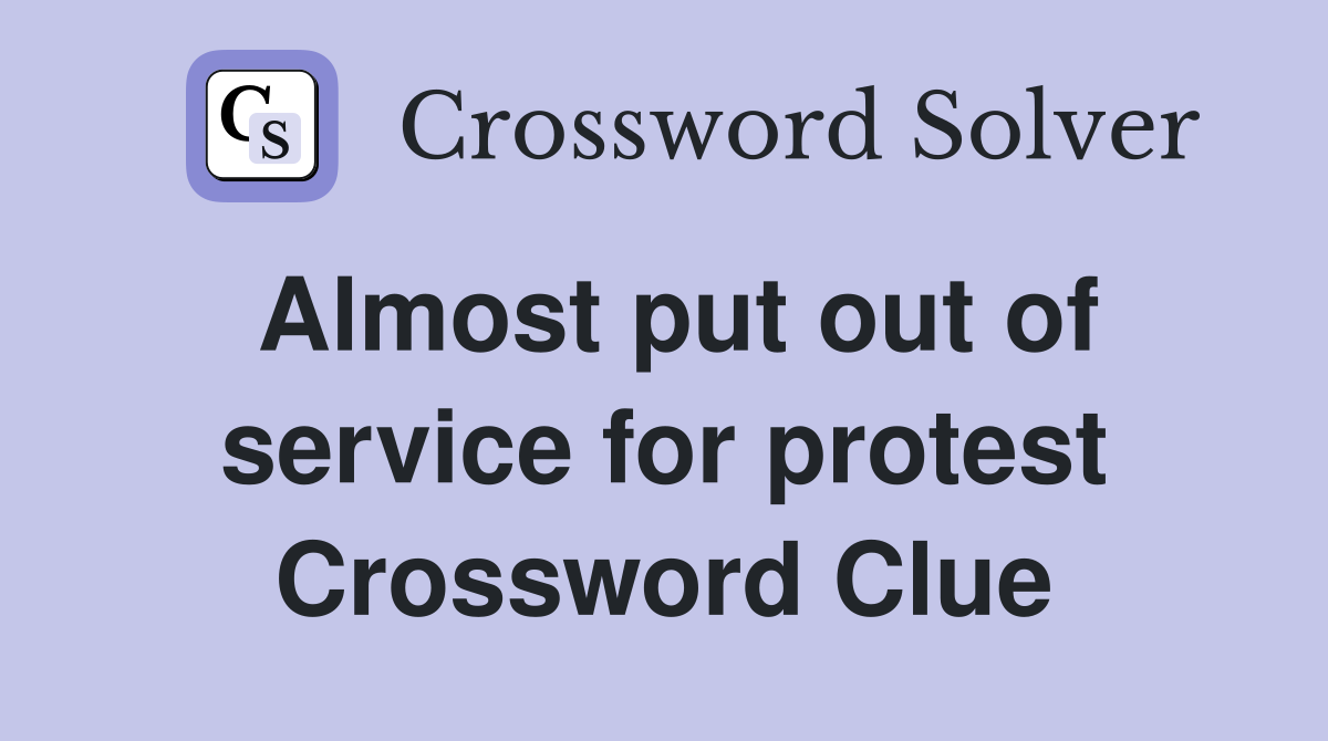 Almost put out of service for protest Crossword Clue