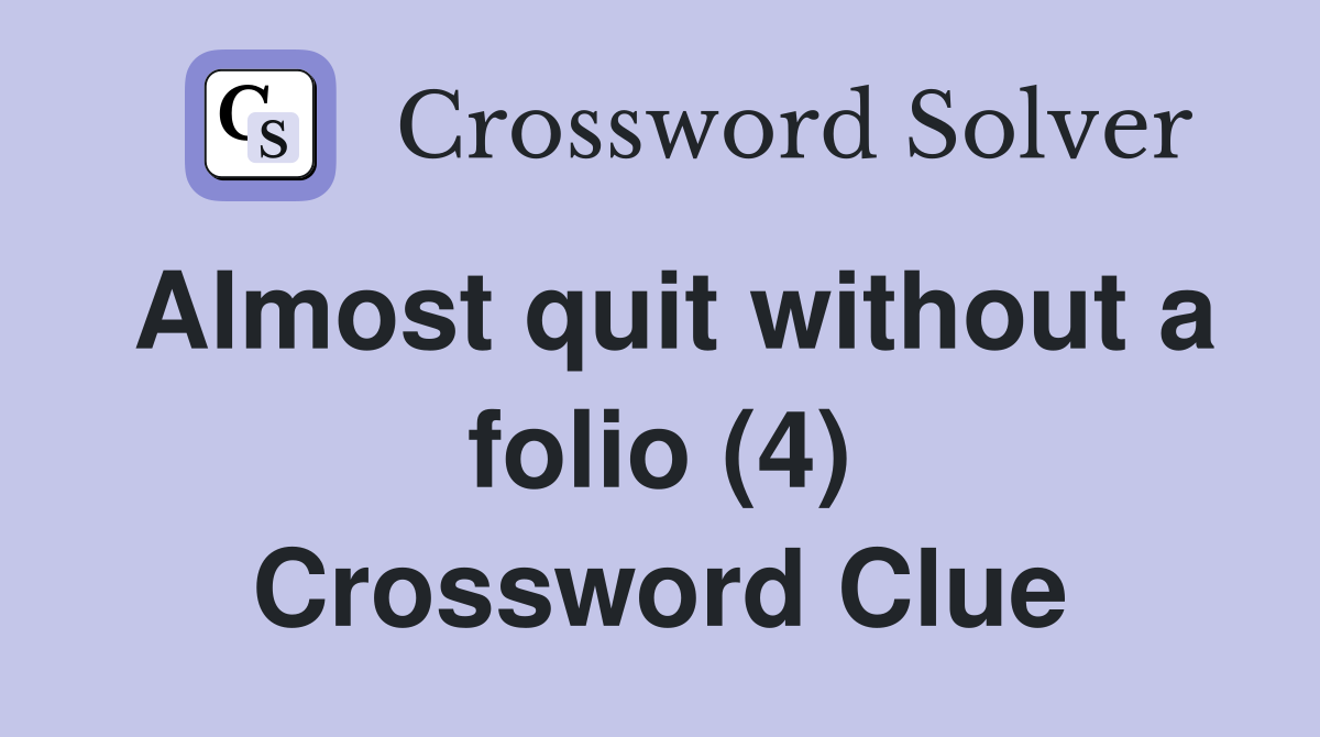 Almost quit without a folio (4) Crossword Clue
