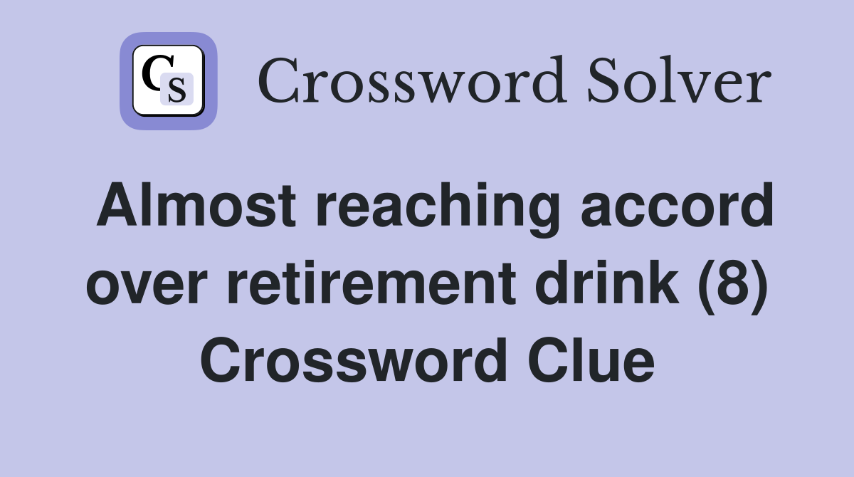Almost reaching accord over retirement drink (8) Crossword Clue