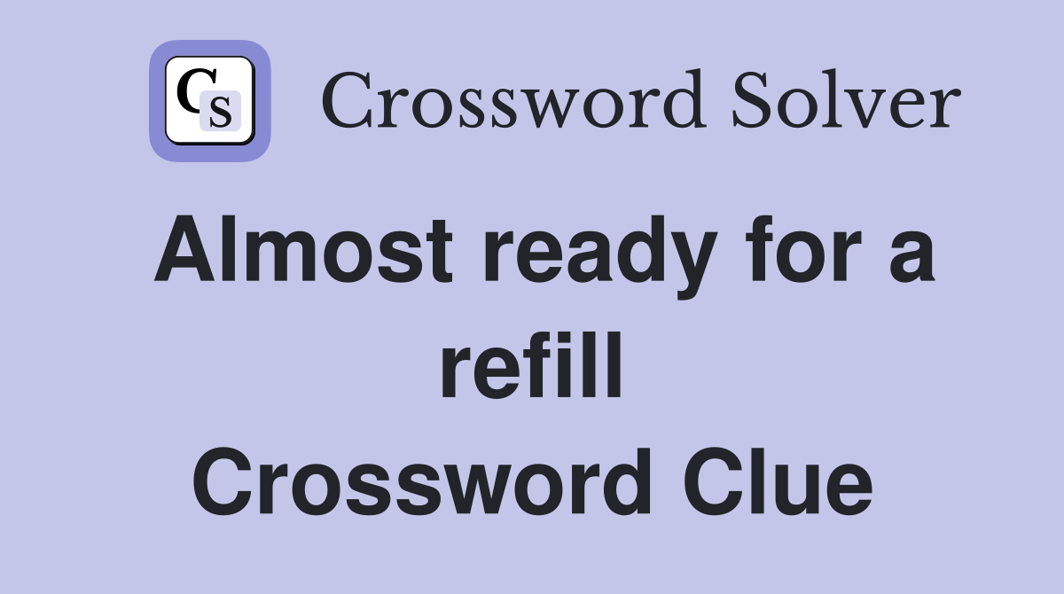 Almost ready for a refill Crossword Clue