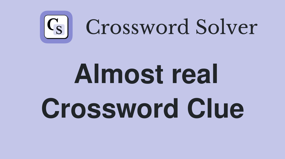 Almost real Crossword Clue