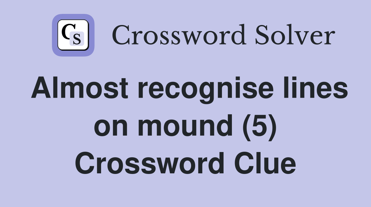 Almost recognise lines on mound (5) Crossword Clue