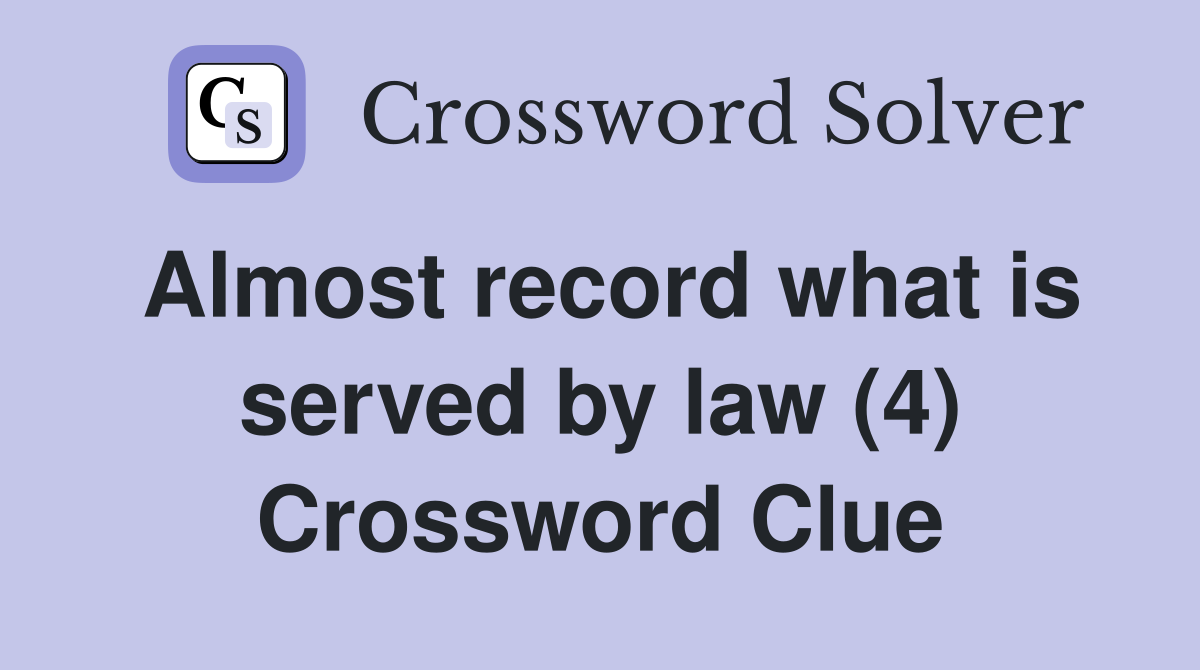Almost record what is served by law (4) Crossword Clue