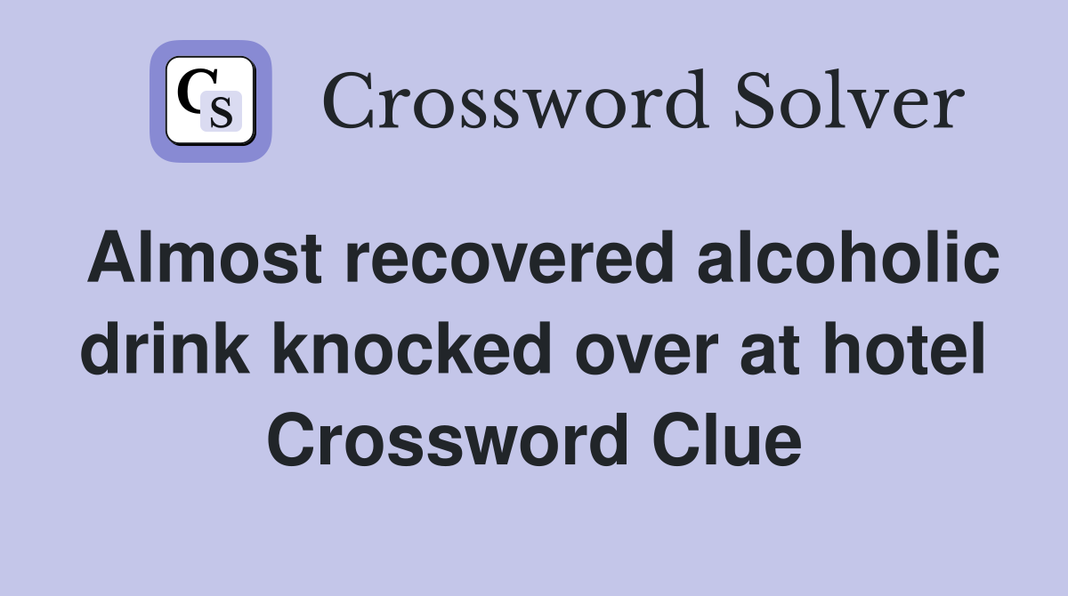 Almost recovered alcoholic drink knocked over at hotel Crossword Clue