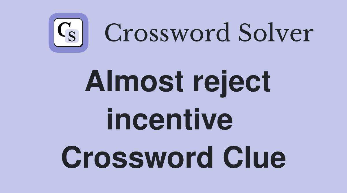 Almost reject incentive  Crossword Clue