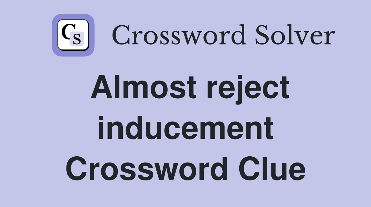 Almost reject inducement Crossword Clue