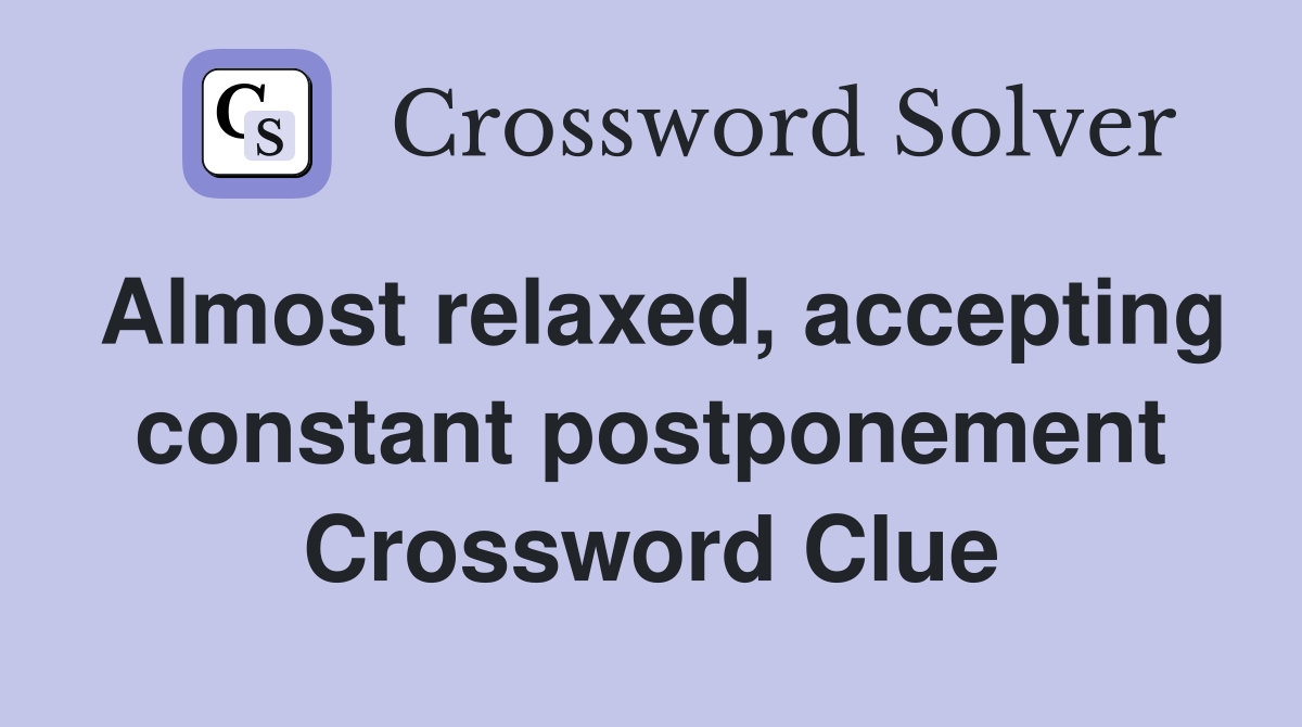 Almost relaxed, accepting constant postponement Crossword Clue