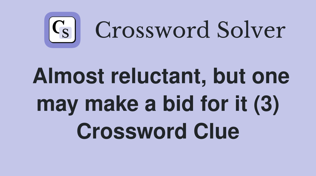 Almost reluctant, but one may make a bid for it (3) Crossword Clue