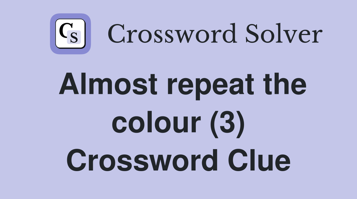 Almost repeat the colour (3) Crossword Clue