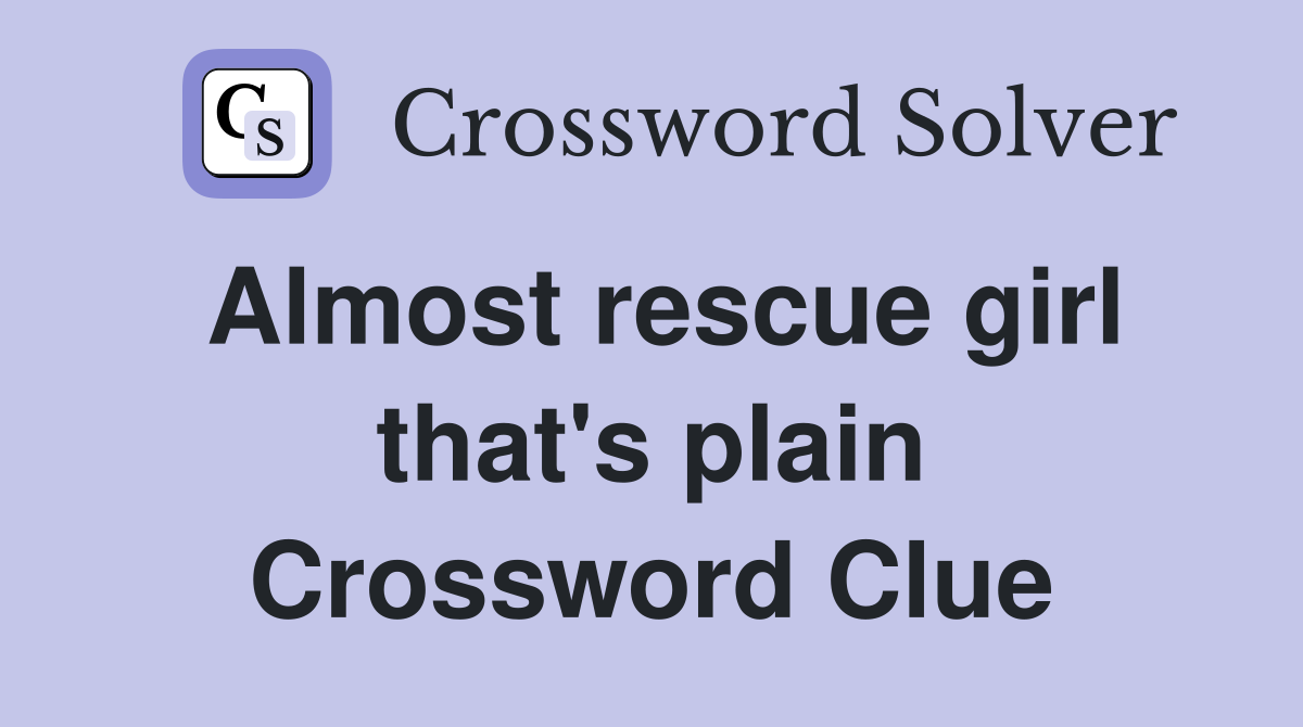 Almost rescue girl that's plain Crossword Clue